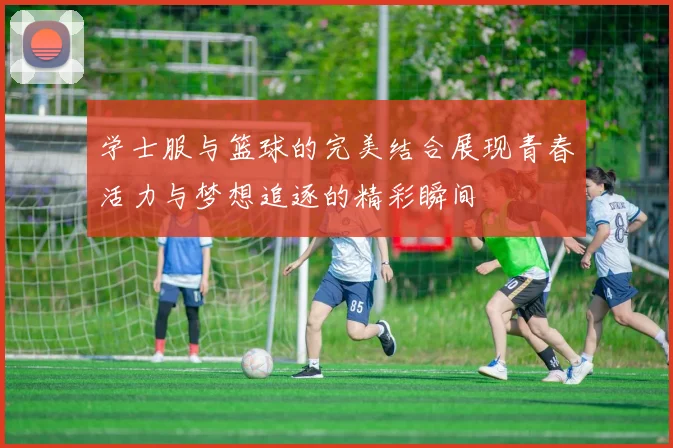 学士服与篮球的完美结合展现青春活力与梦想追逐的精彩瞬间